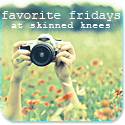 Favorite Fridays at Skinned Knees