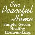 Our Peaceful Home - Simple. Green. Healthy Homemaking.